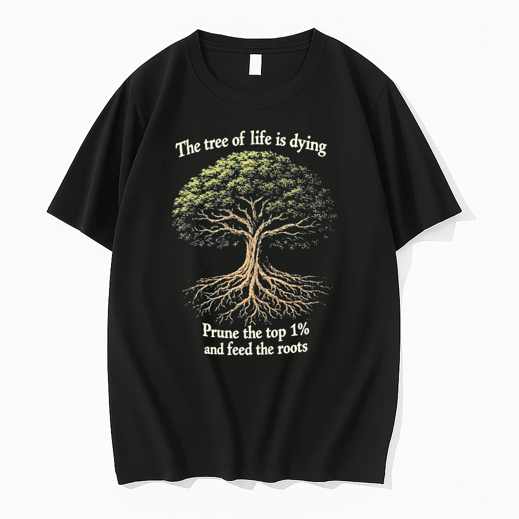 The Tree Of Life Is Dying Prune The Top 1 Percent And Feed The Roots Shirts