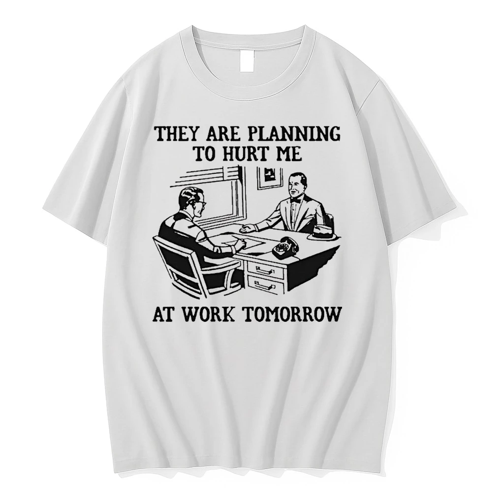 They Are Planning To Hurt Me At Work Tomorrow Shirts