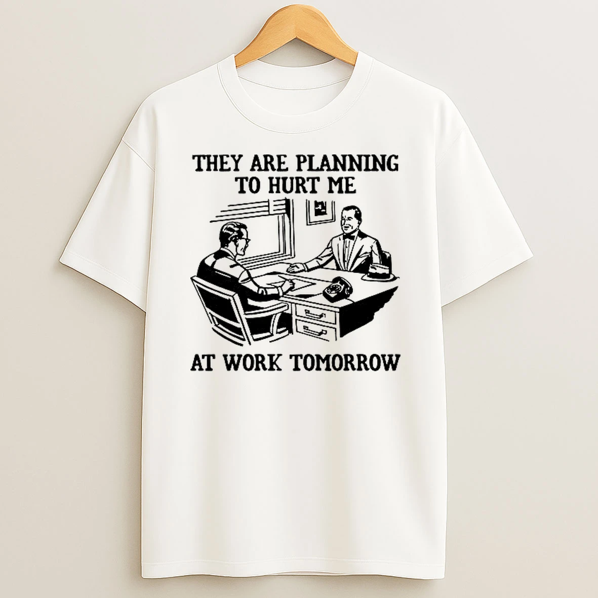 They Are Planning To Hurt Me At Work Tomorrow Office Graphic Woman Shirts
