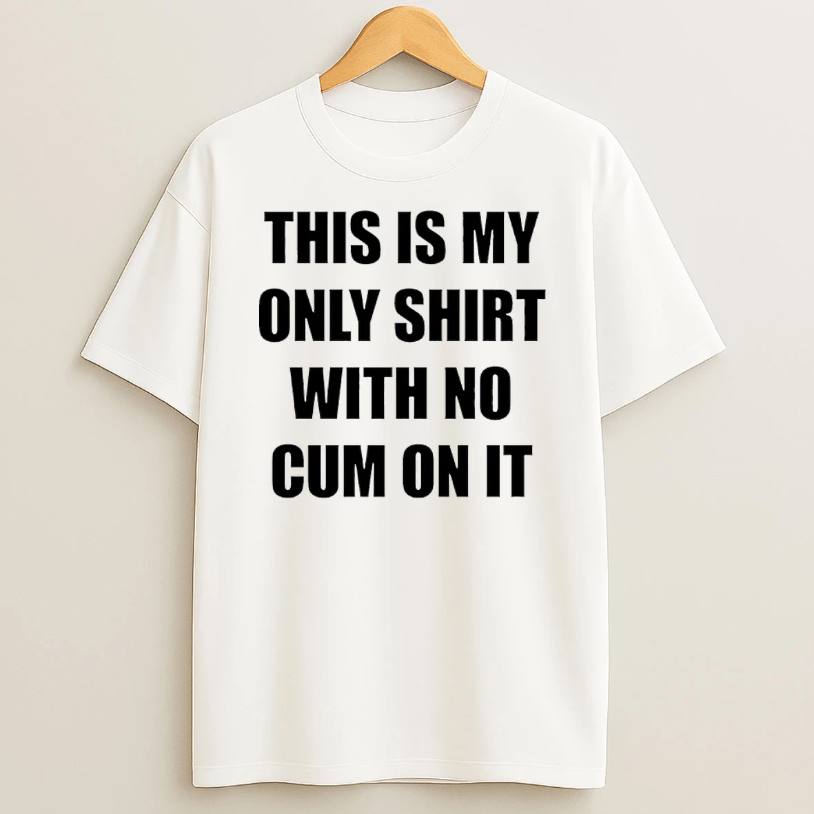 This Is My Only With No Cum On It Shirts