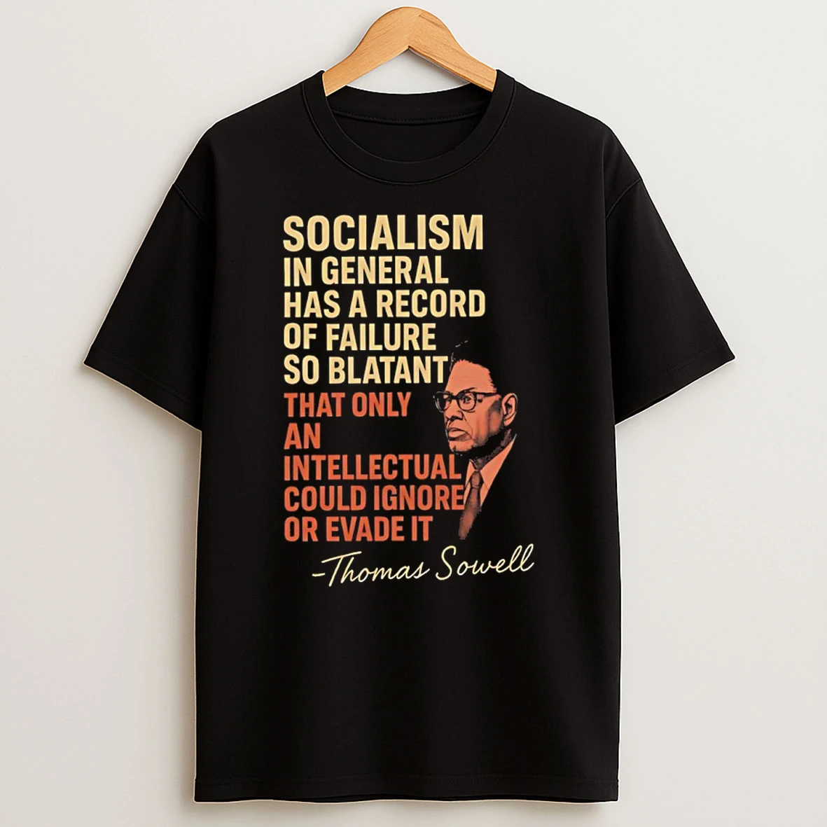 Thomas Sowell Quote Socialism In General Has A Record Of Failure So Blatant That Only An Intellectual Could Ignore Or Evade It Shirts