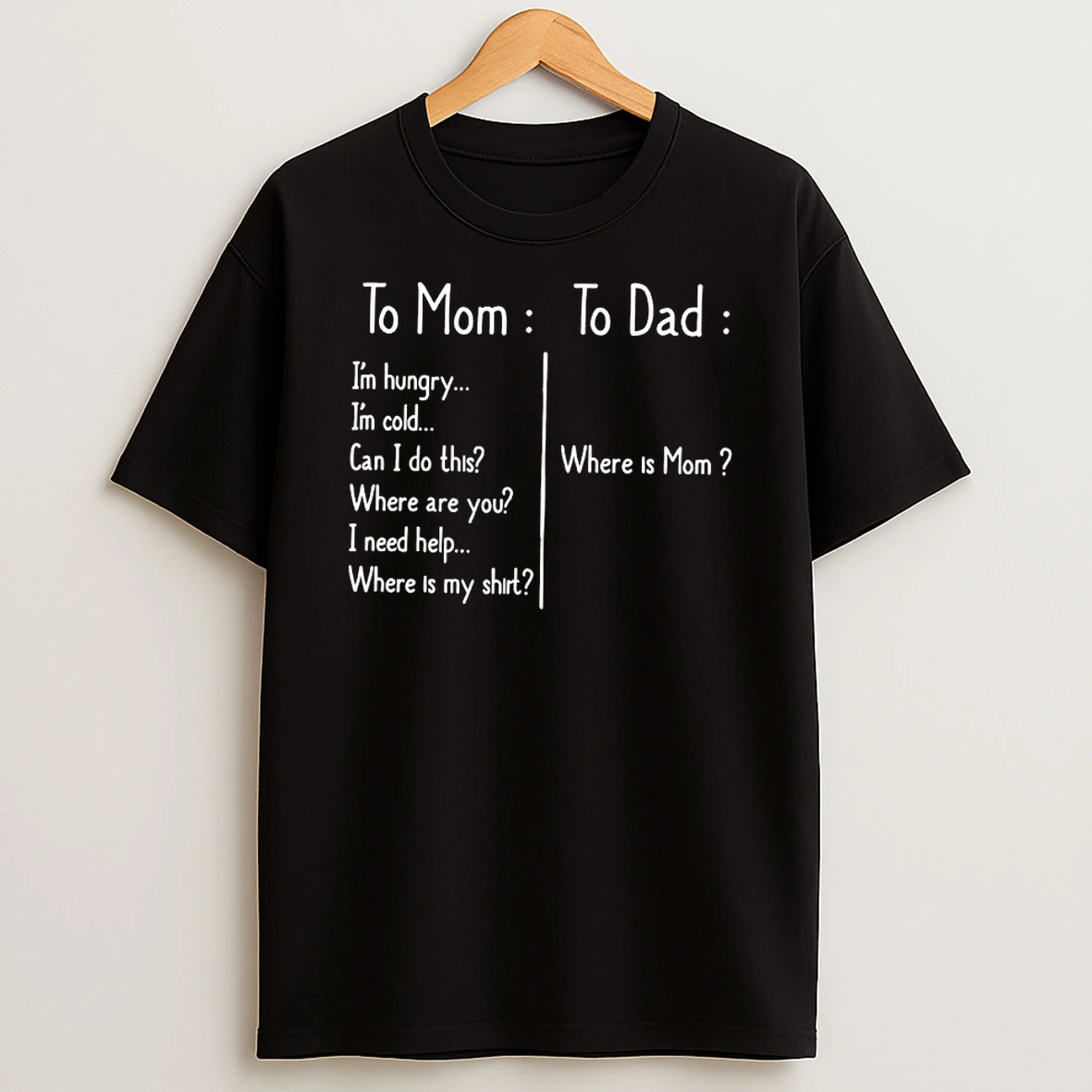 To Mom Im Hungry Im Cold Can I Do This Where Are You To Dad Where Is Mom Shirts