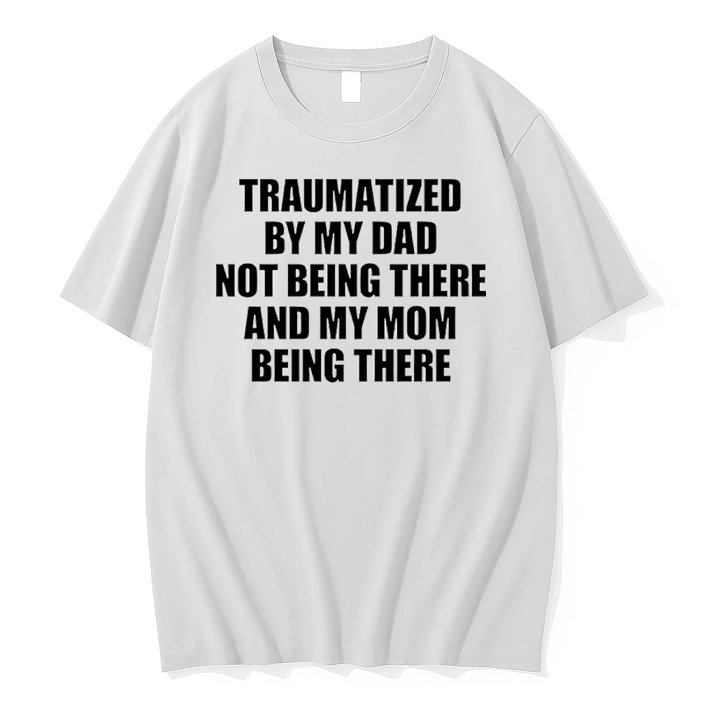 Traumatized By My Dad Not Being There And My Mom Being There Shirts