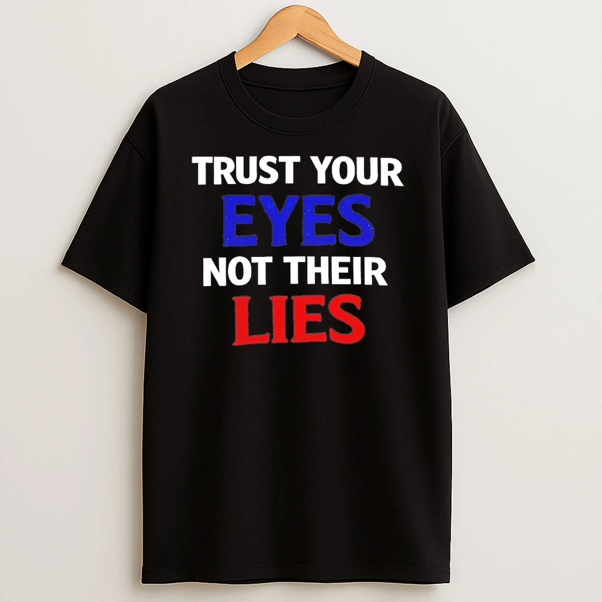 Trust Your Eyes Not Their Lies Tee Shirts
