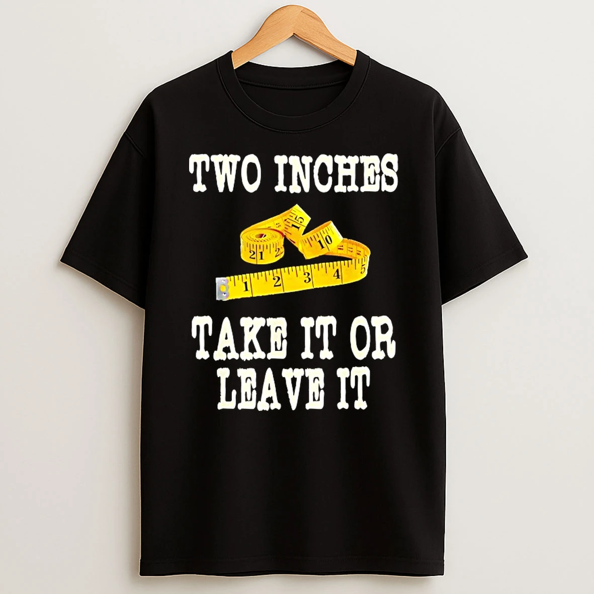 Two Inches Take It Or Leave It Shirts