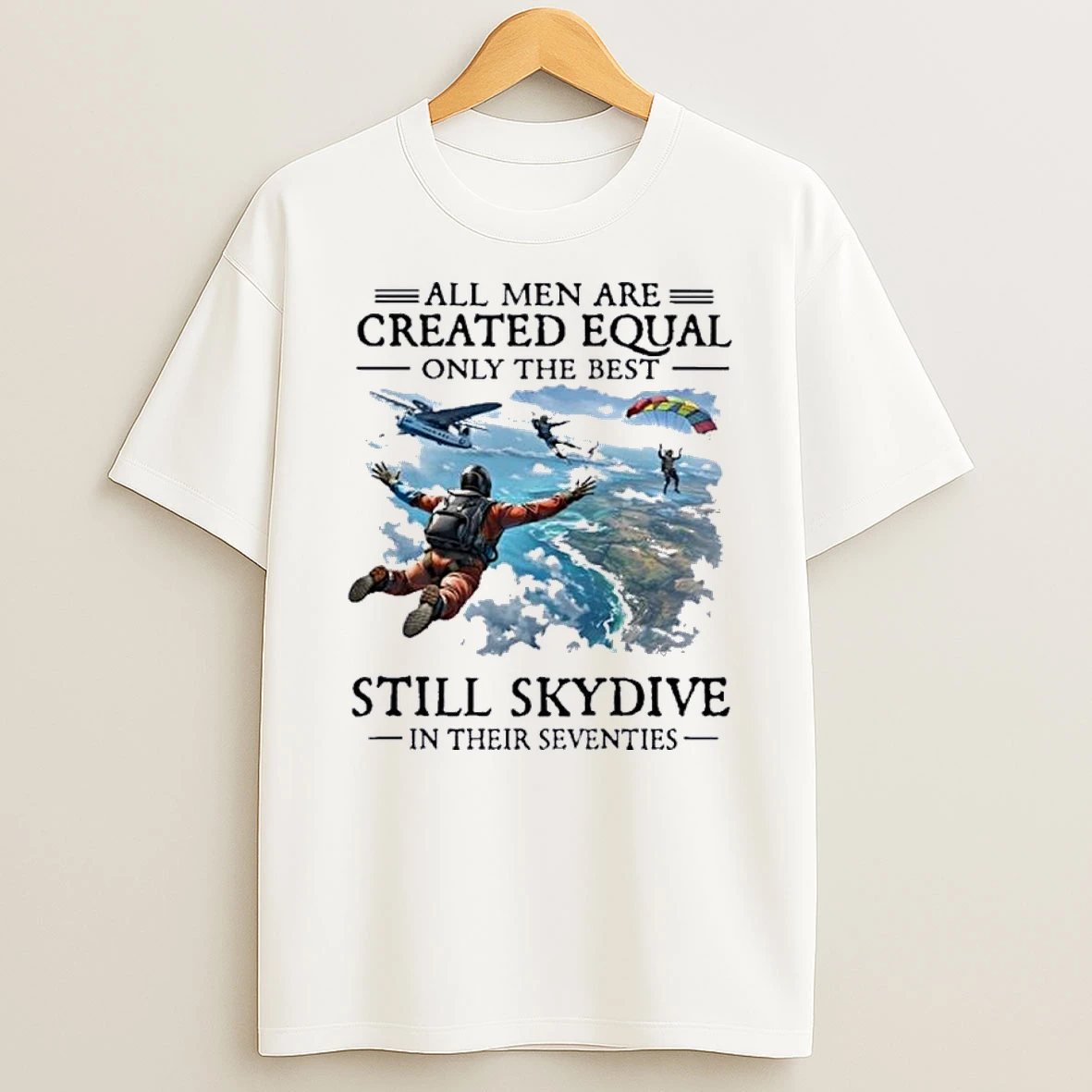 Vintage All Men Are Created Equal Only The Best Still Skydive In Their Seventies Shirts