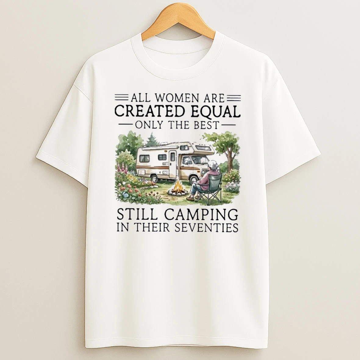 Vintage All Women Are Created Equal Only The Best Still Camping In Their Seventies Shirts