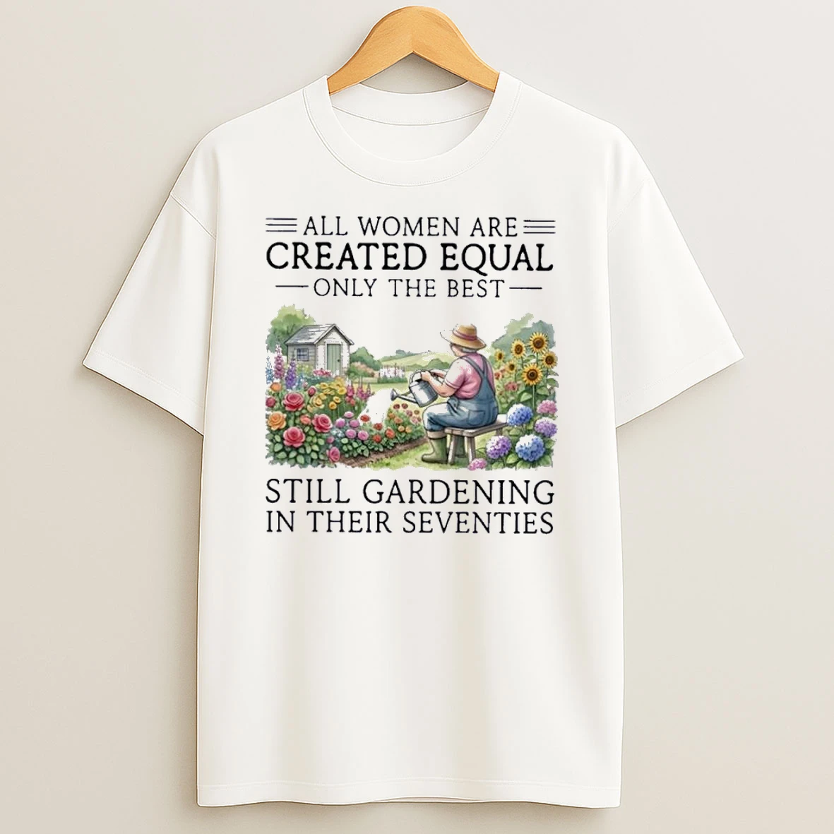 Vintage All Women Are Created Equal Only The Best Still Gardening In Their Seventies Shirts