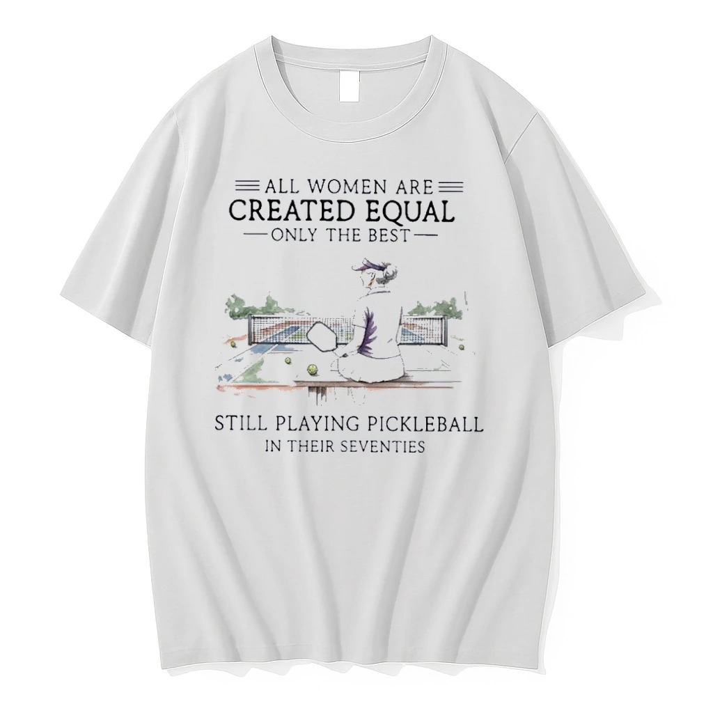 Vintage All Women Are Created Equal Only The Best Still Playing Pickleball In Their Seventies Shirts