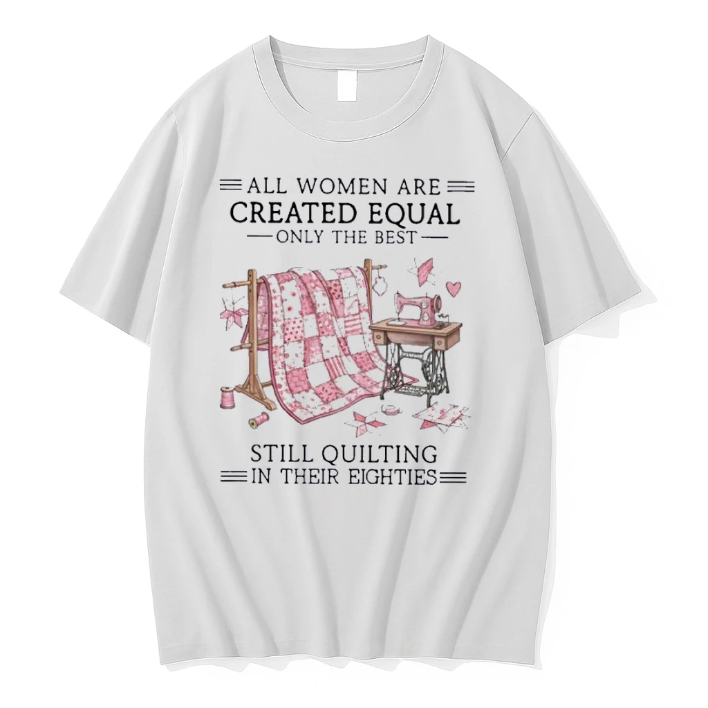 Vintage All Women Are Created Equal Only The Best Still Quilting In Their Eighties Shirts