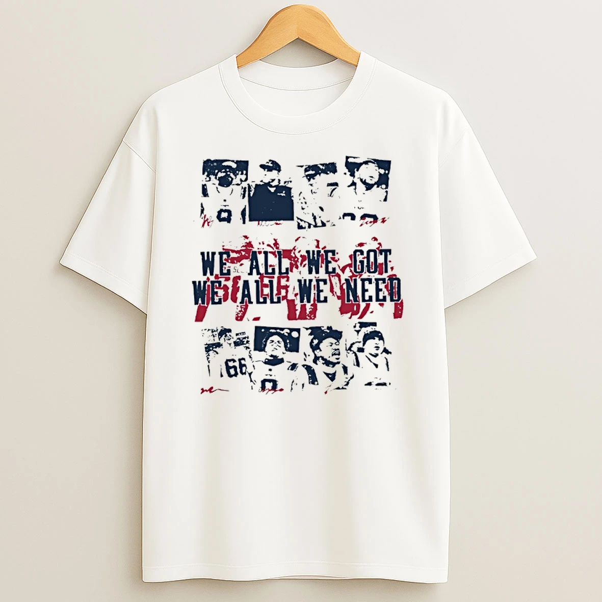 We All We Got We All We Need New England Football Vintage Shirts