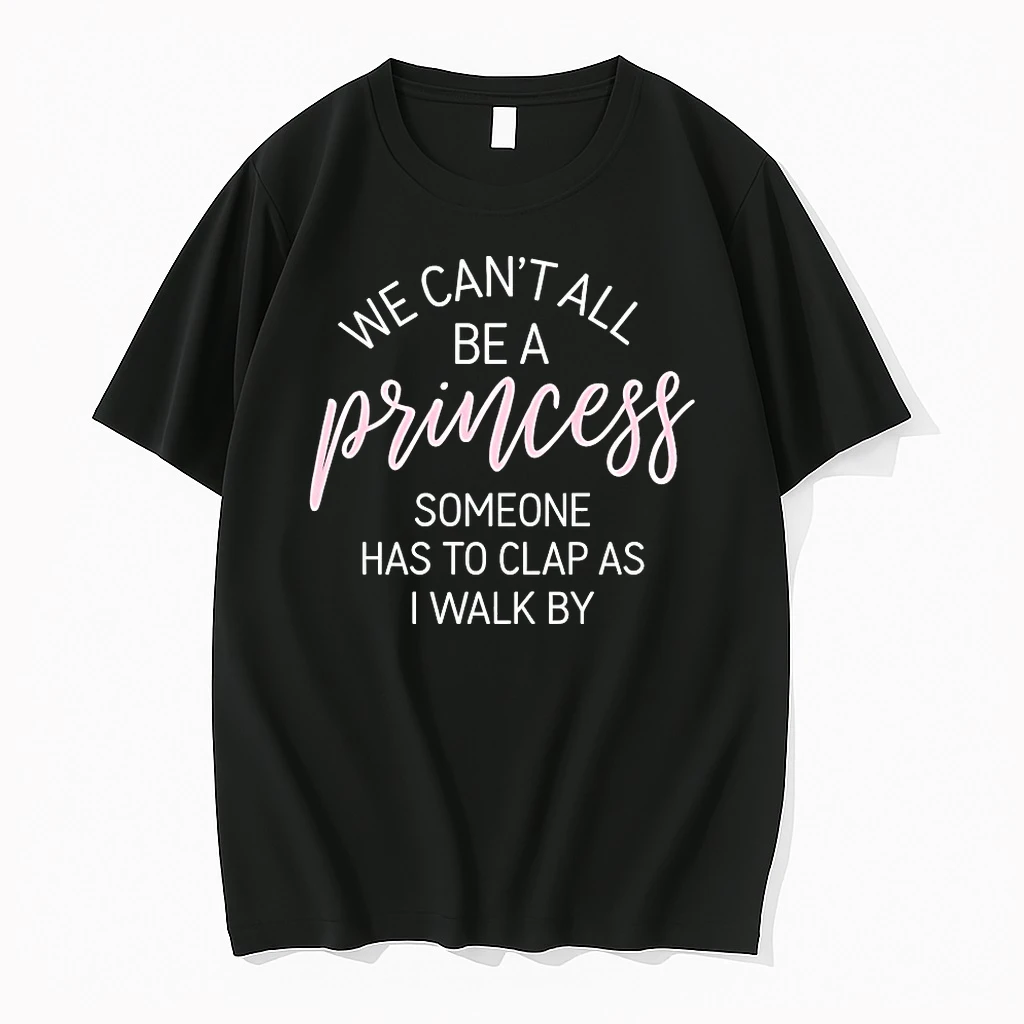 We Cant All Be A Princess Someone Has To Clap As I Walk By Shirts
