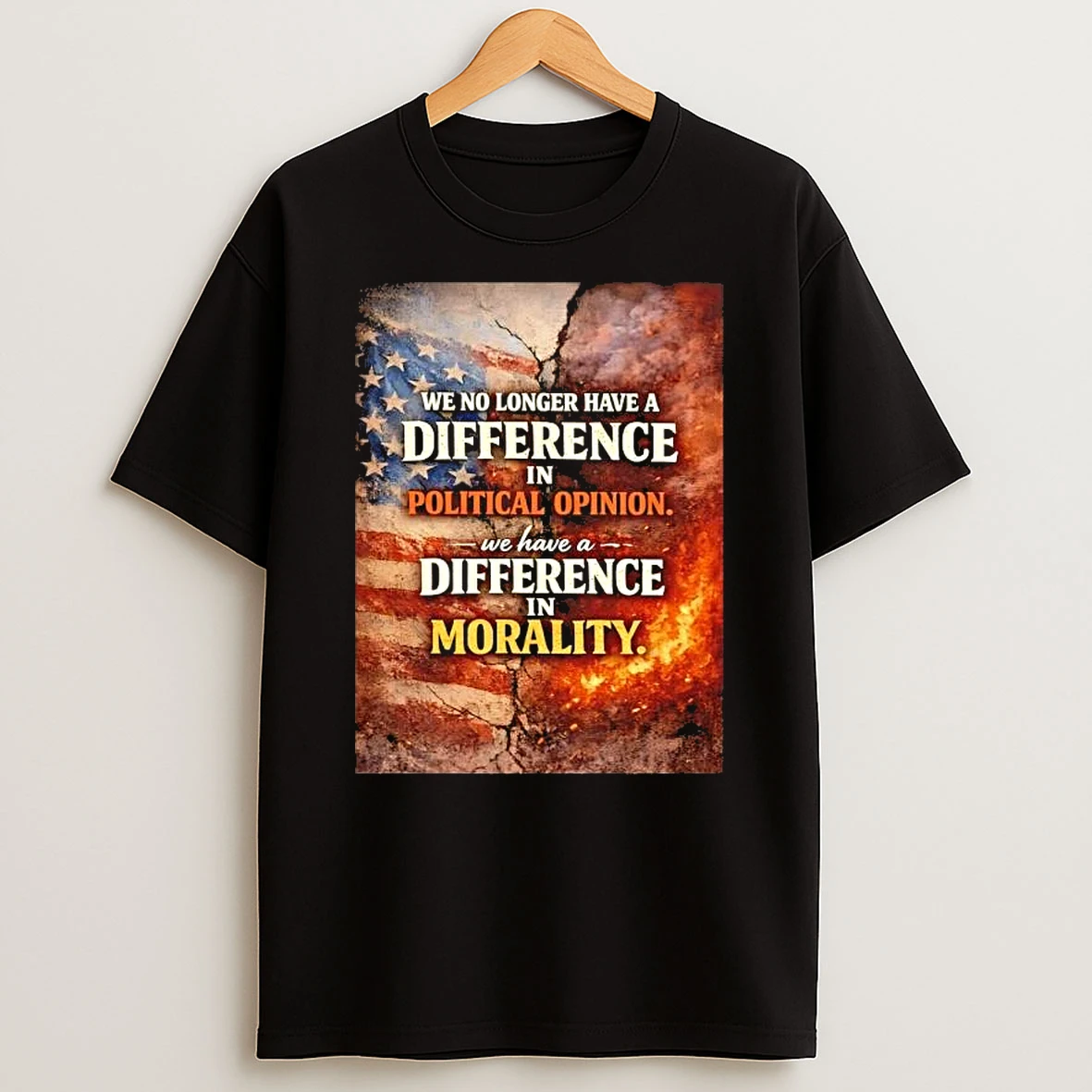 We No Longer Have A Difference In Political Opinion We Have A Difference In Morality Us Flag Post Shirts