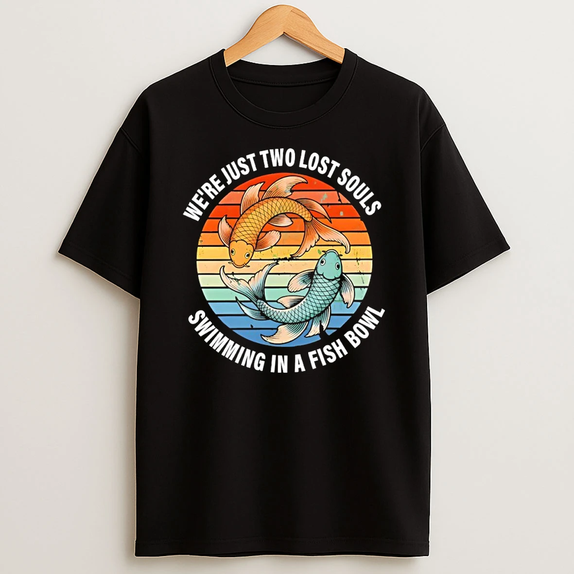 Were Just Two Lost Souls Swimming In A Fish Bowl Shirts