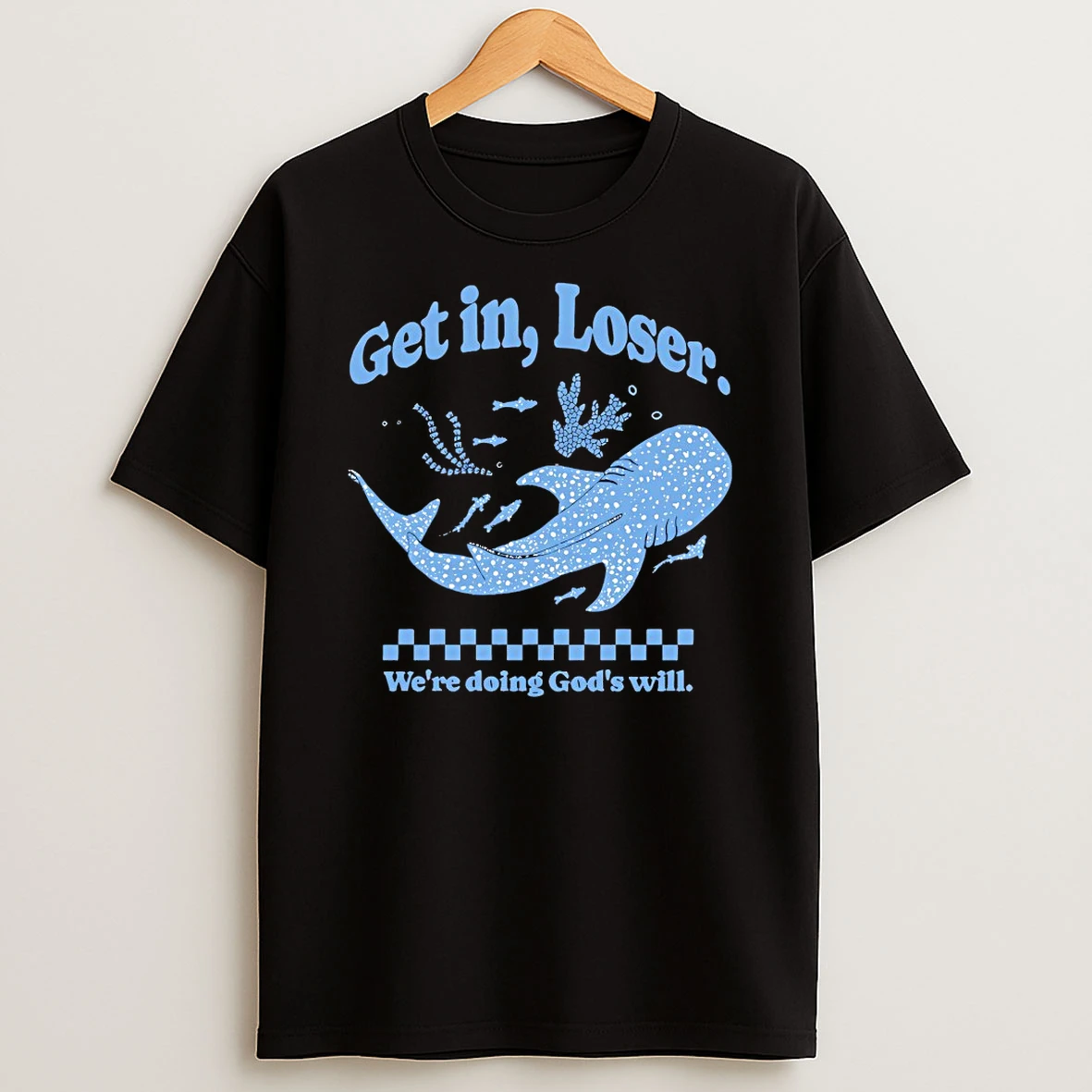 Whale Shark Get In Loser Were Doing Gods Will Shirts