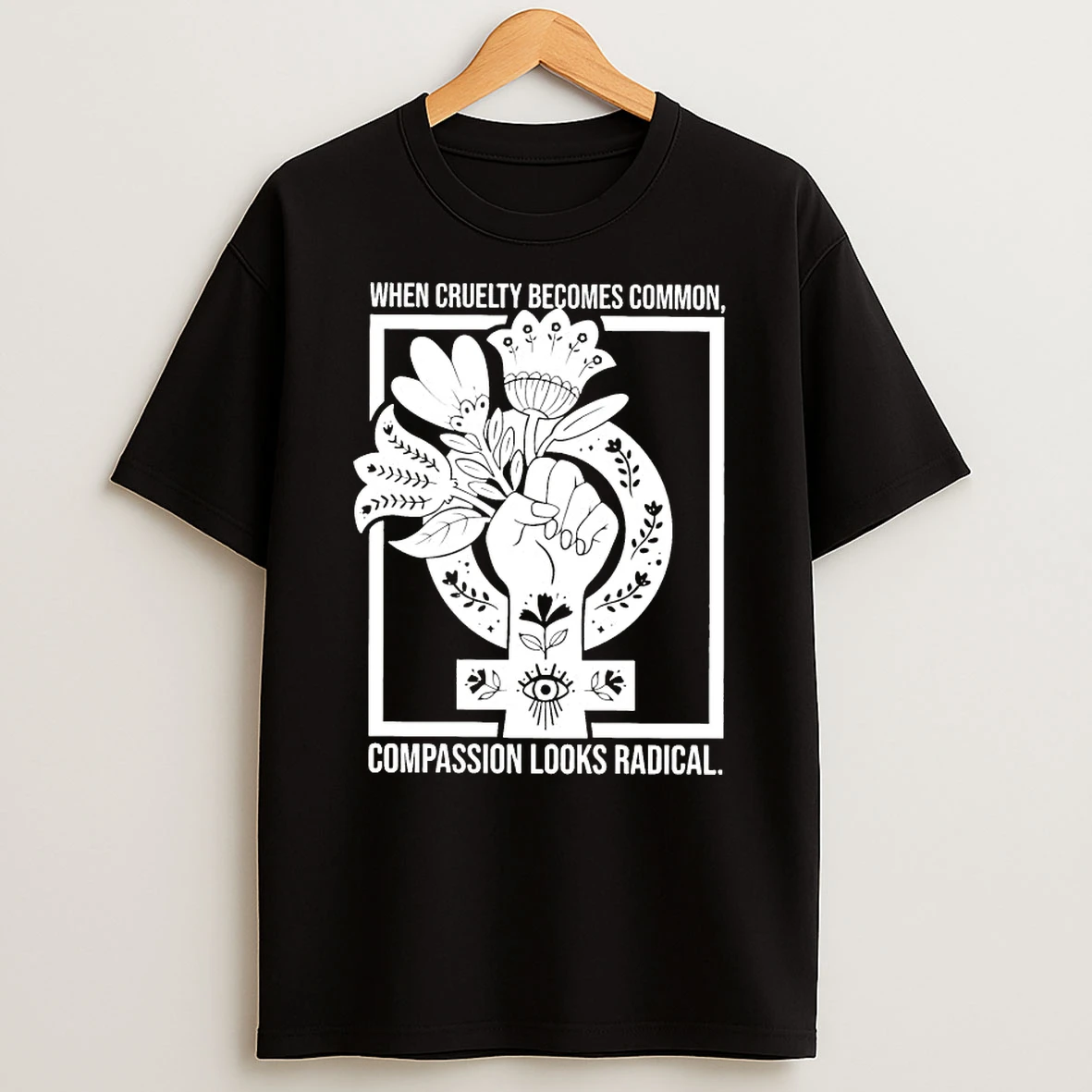 When Cruelty Becomes Common Compassion Looks Radical Shirts