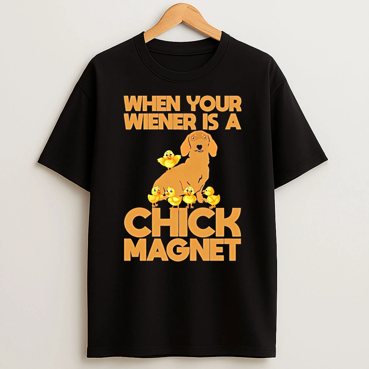 When Your Wiener Is A Chick Magnet Shirts