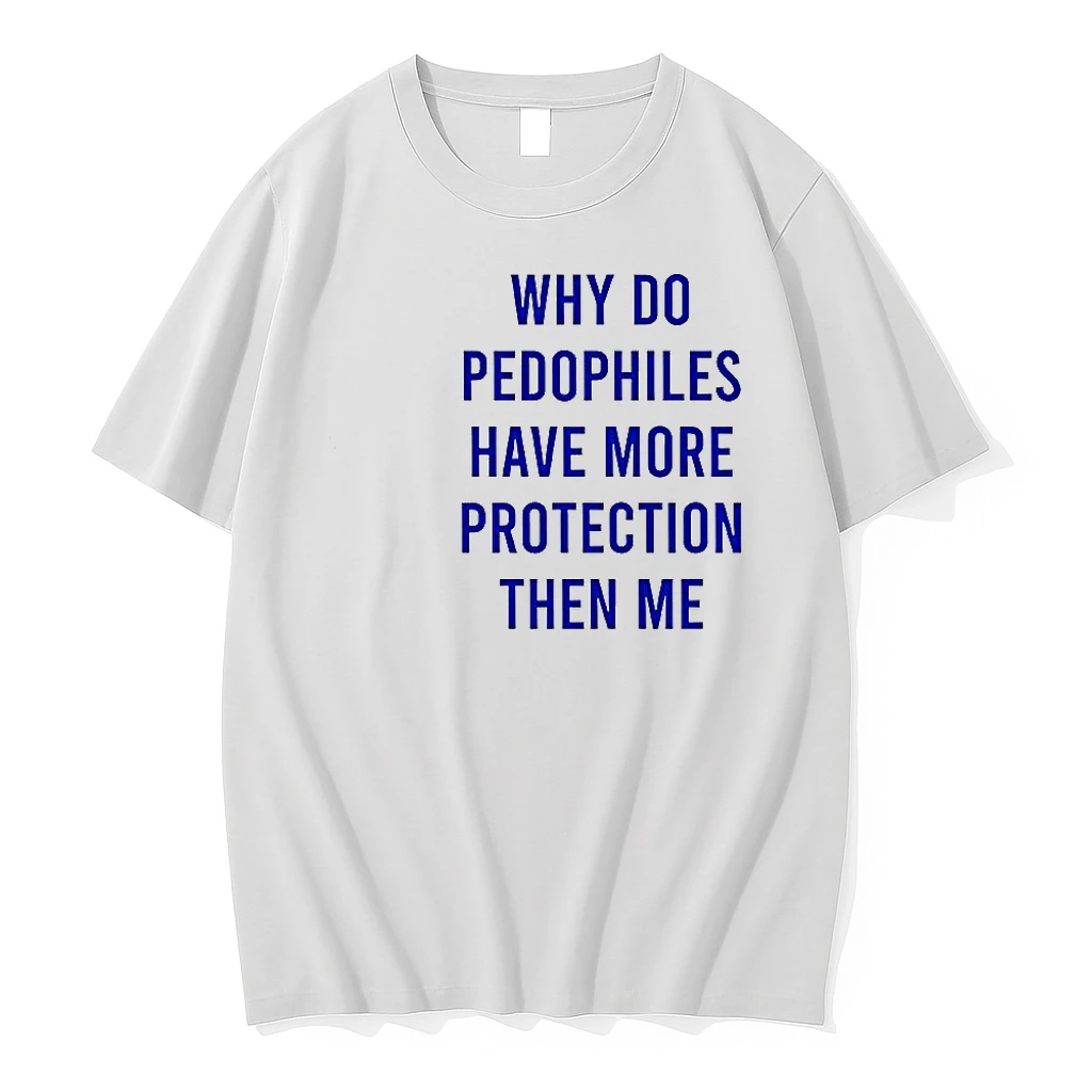 Why Do Pedophiles Have More Protection Then Me Sarcastic Woman Shirts
