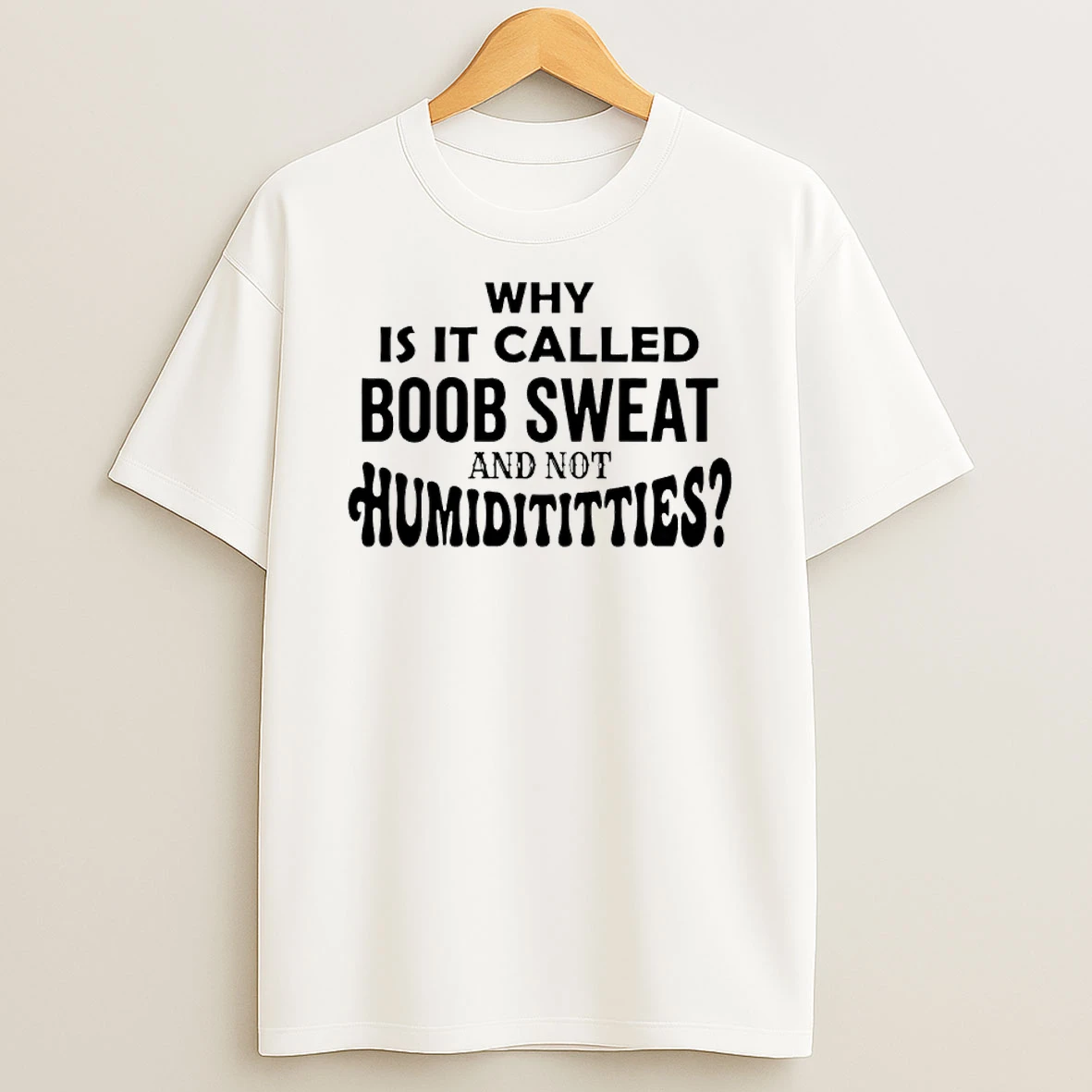 Why Is It Called Boob Sweat And Not Humidititties Shirts