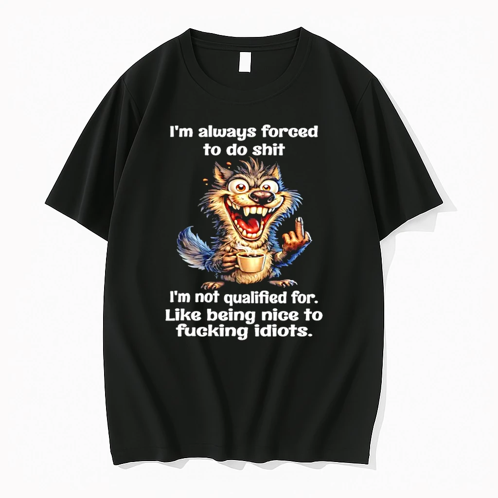 Wolf Im Always Forced To Do Shit Im Not Qualified For Like Being Nice To Fucking Idiots Shirts