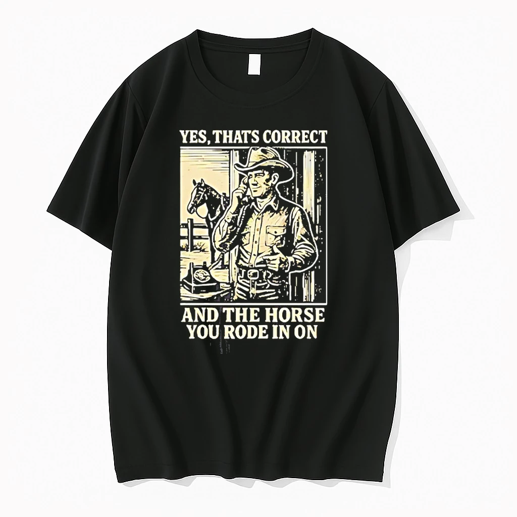 Yes Thats Correct And The Horse You Rode In On Shirts
