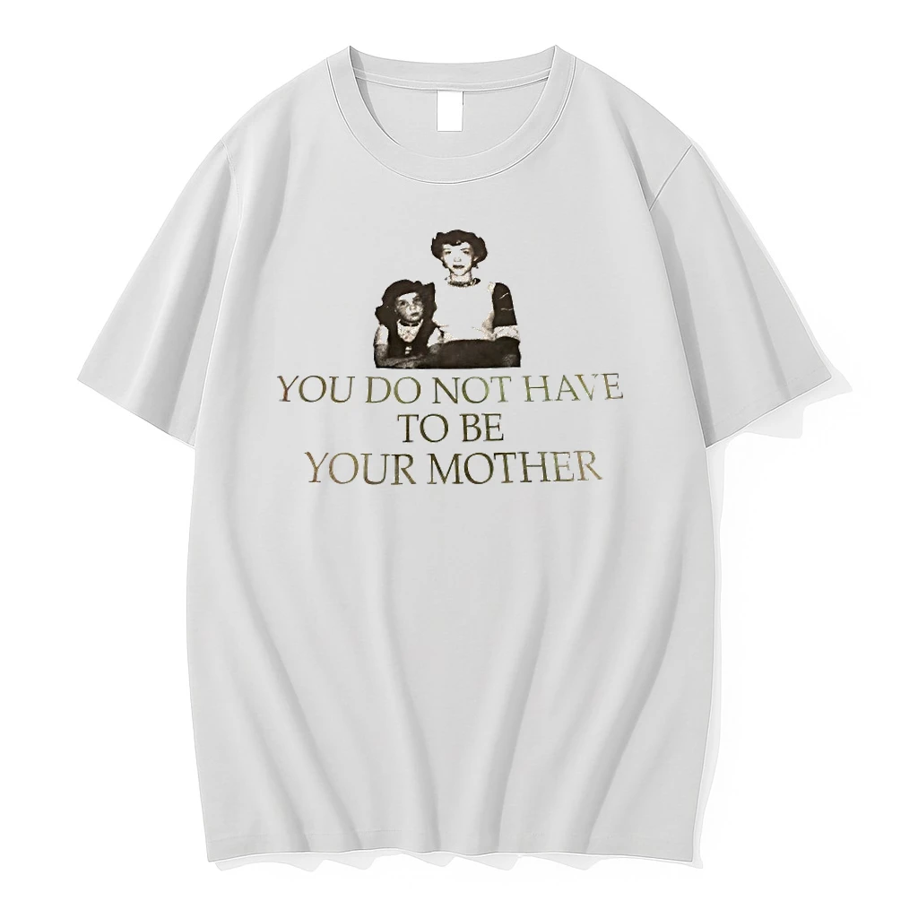 You Do Not Have To Be Your Mother Shirts