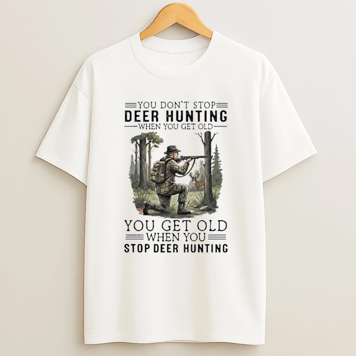 You Dont Stop Deer Hunting When You Get Old You Get Old When You Stop Deer Hunting Shirts