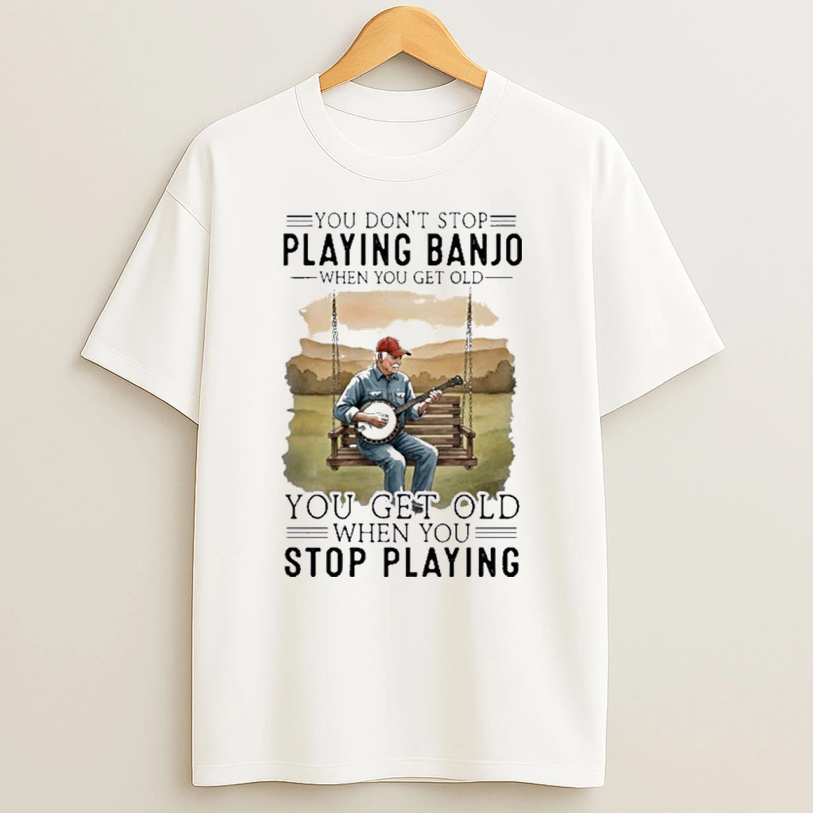 You Dont Stop Playing Banjo When You Get Old You Get Old When You Stop Playing Shirts