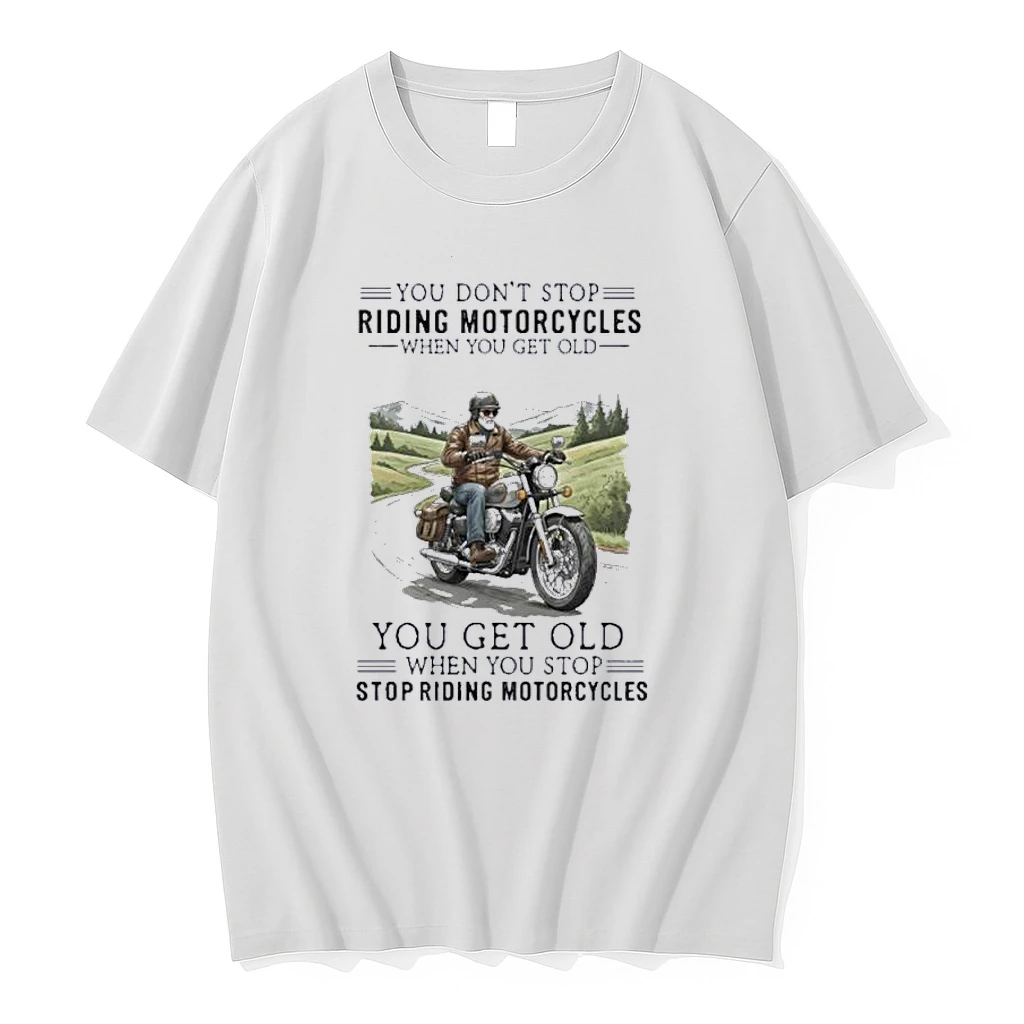 You Dont Stop Riding Motorcycles When You Get Old You Get Old When You Stop Riding Motorcycles Shirts