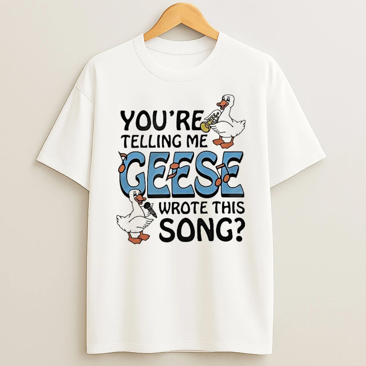 You Re Telling Me Geese Wrote This Song Shirts