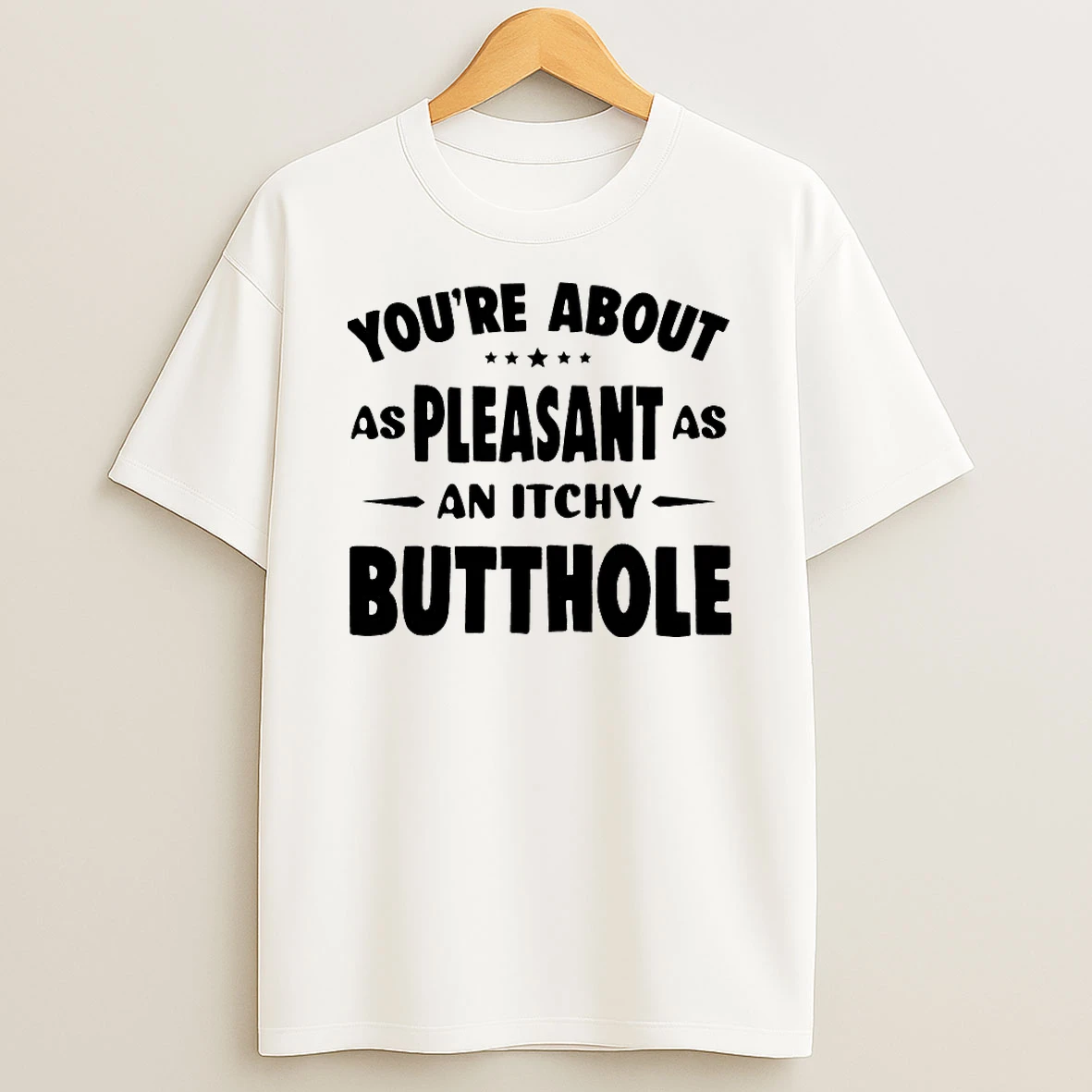 Youre About As Pleasant As An Itchy Butthole Shirts