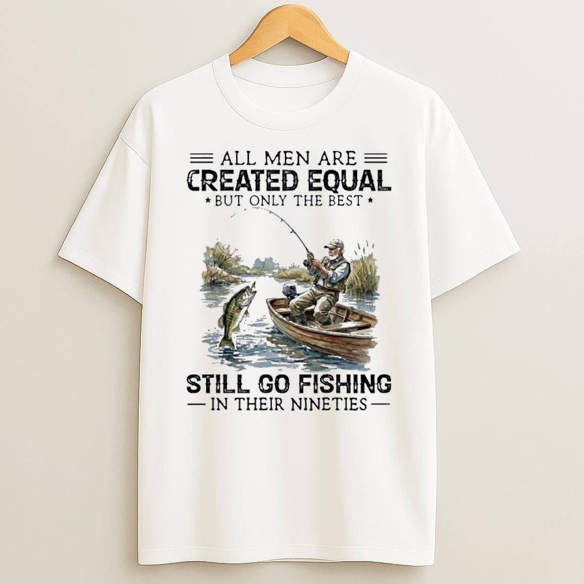 All Men Are Created Equal But Only The Best Still Go Fishing 90s Shirts