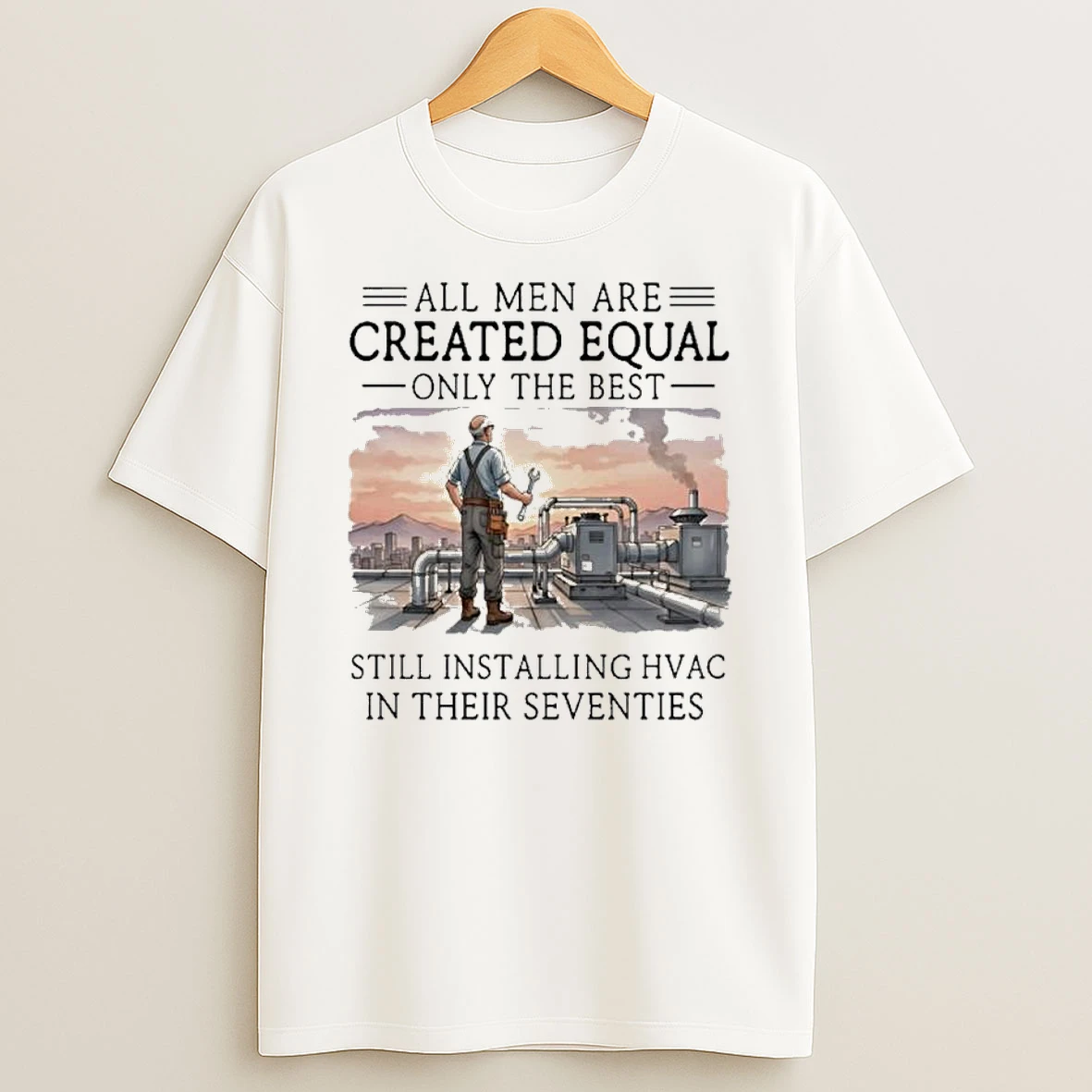 All Men Are Created Equal Only The Best Still Installing Hvac In Their Seventies Shirts