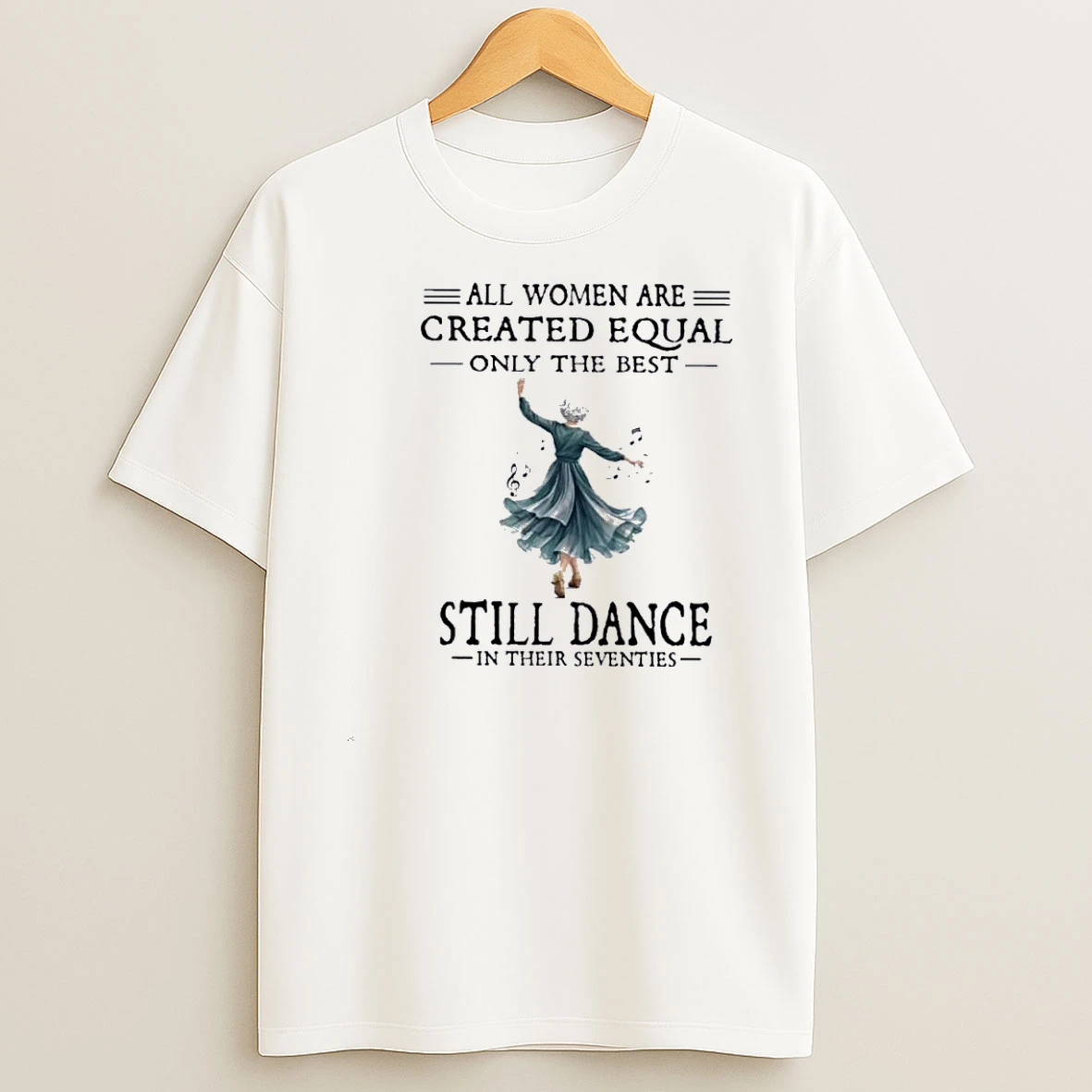 All Women Are Created Equal Only The Best Still Dance In Their Seventies Shirts