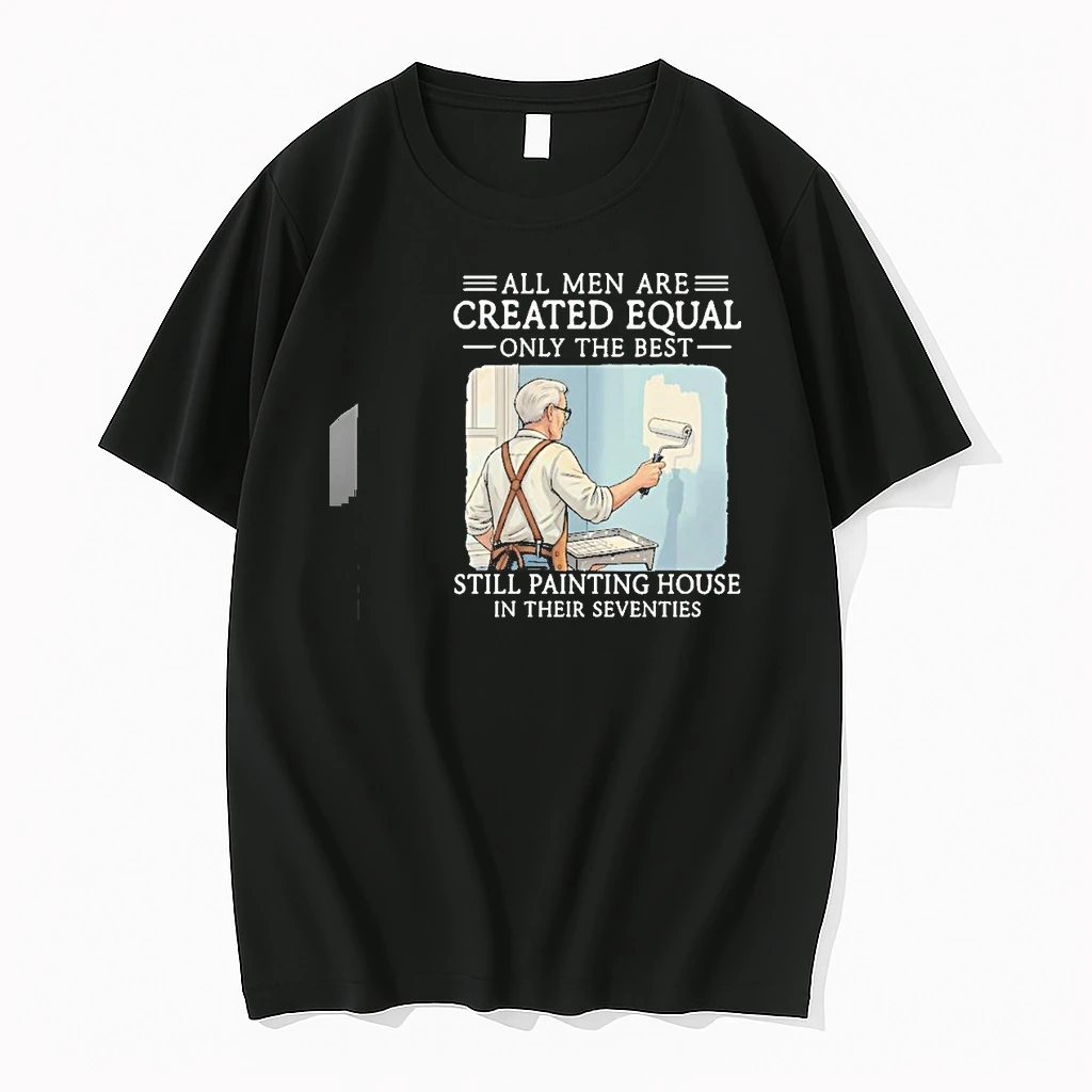 All Men Are Created Equal Only The Best Still Painting House In Their Seventies Shirts
