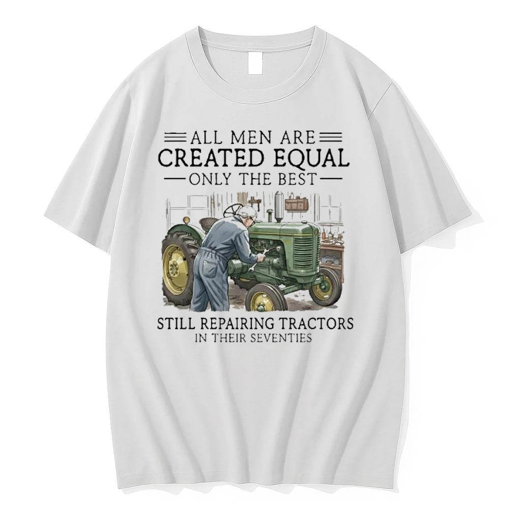 All Men Are Created Equal Only The Best Still Repairing Tractors In Their Seventies Shirts