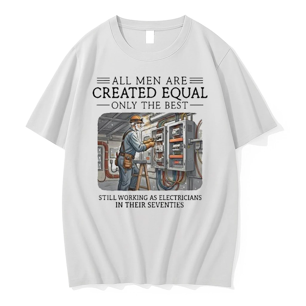 All Men Are Created Equal Only The Best Still Working As Electricians In Their Seventies Shirts