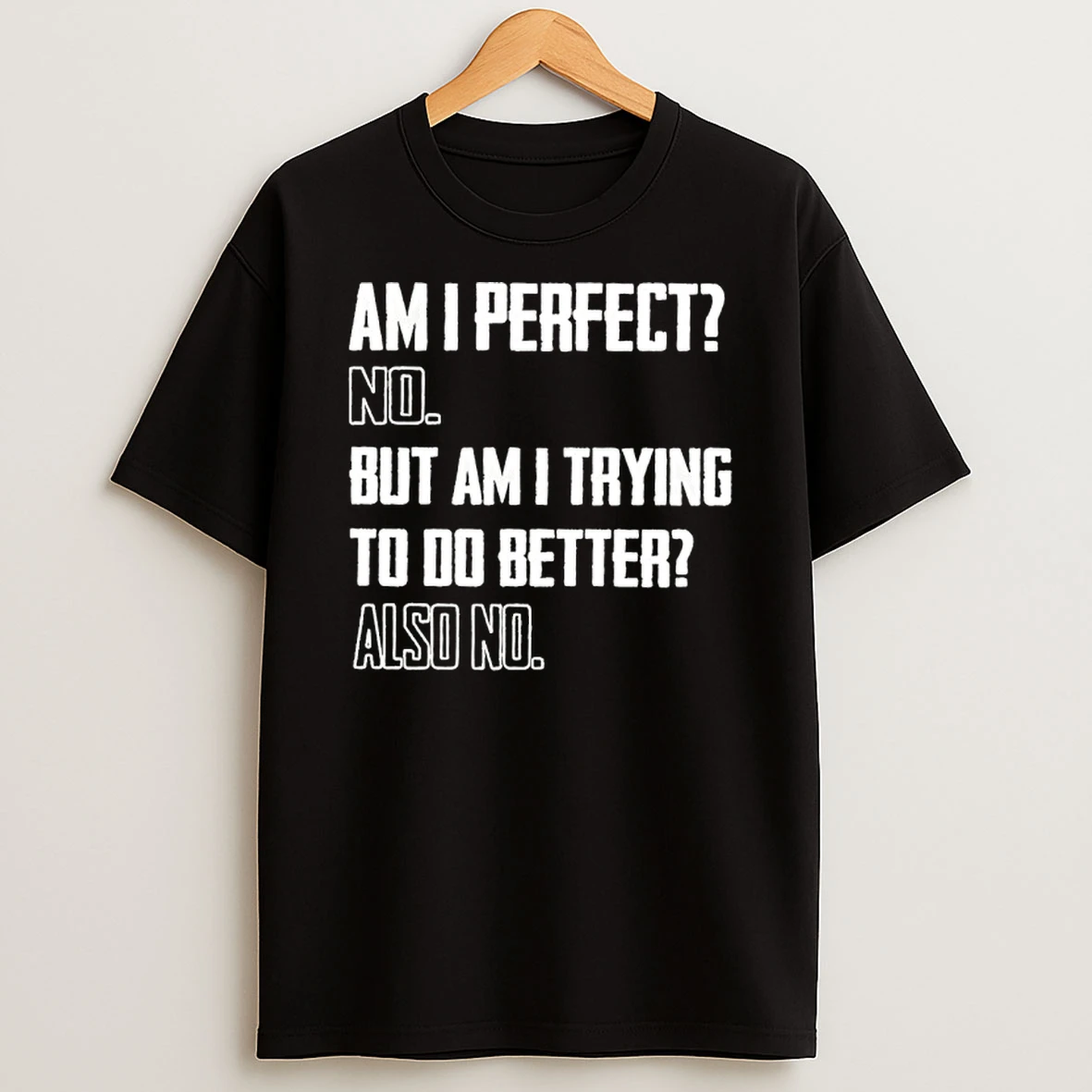 Am I Perfect No But Am I Trying To Do Better Also No By Wetlanderhumor Shirts