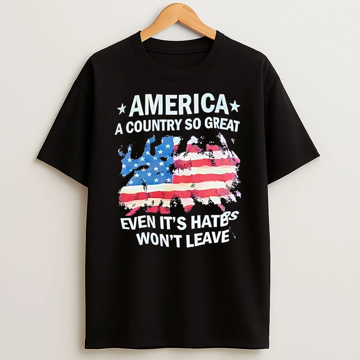 America Flag A Country So Great Even Its Hates Wont Leave Shirts
