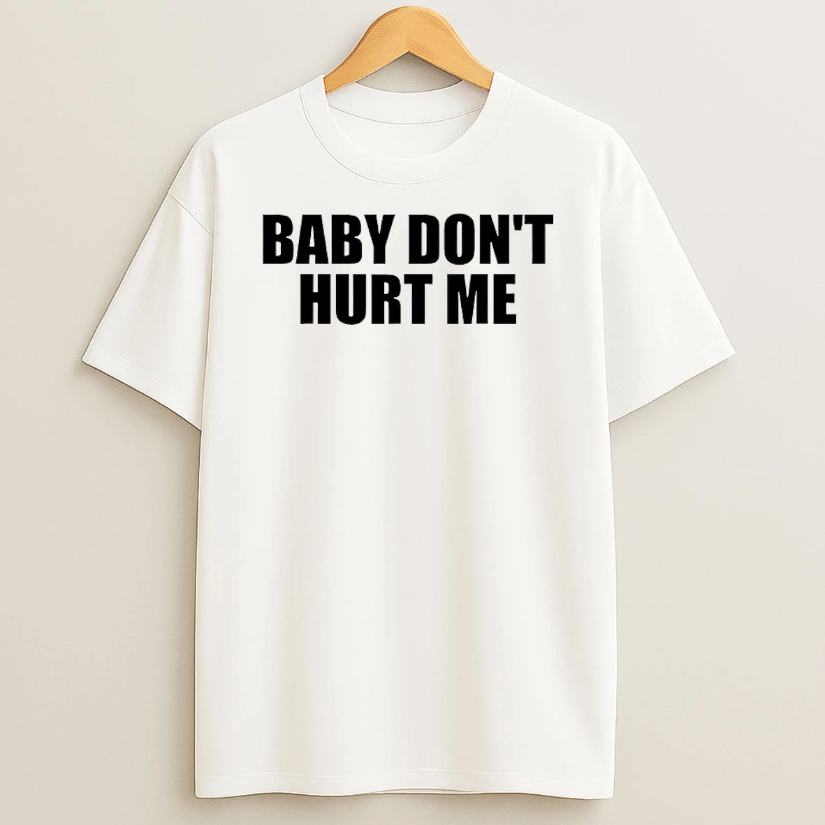 Baby Dont Hurt Me Shirts