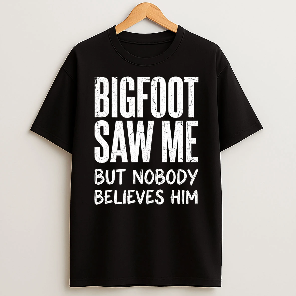 Bigfoot Saw Me But Nobody Believes Him Text Shirts