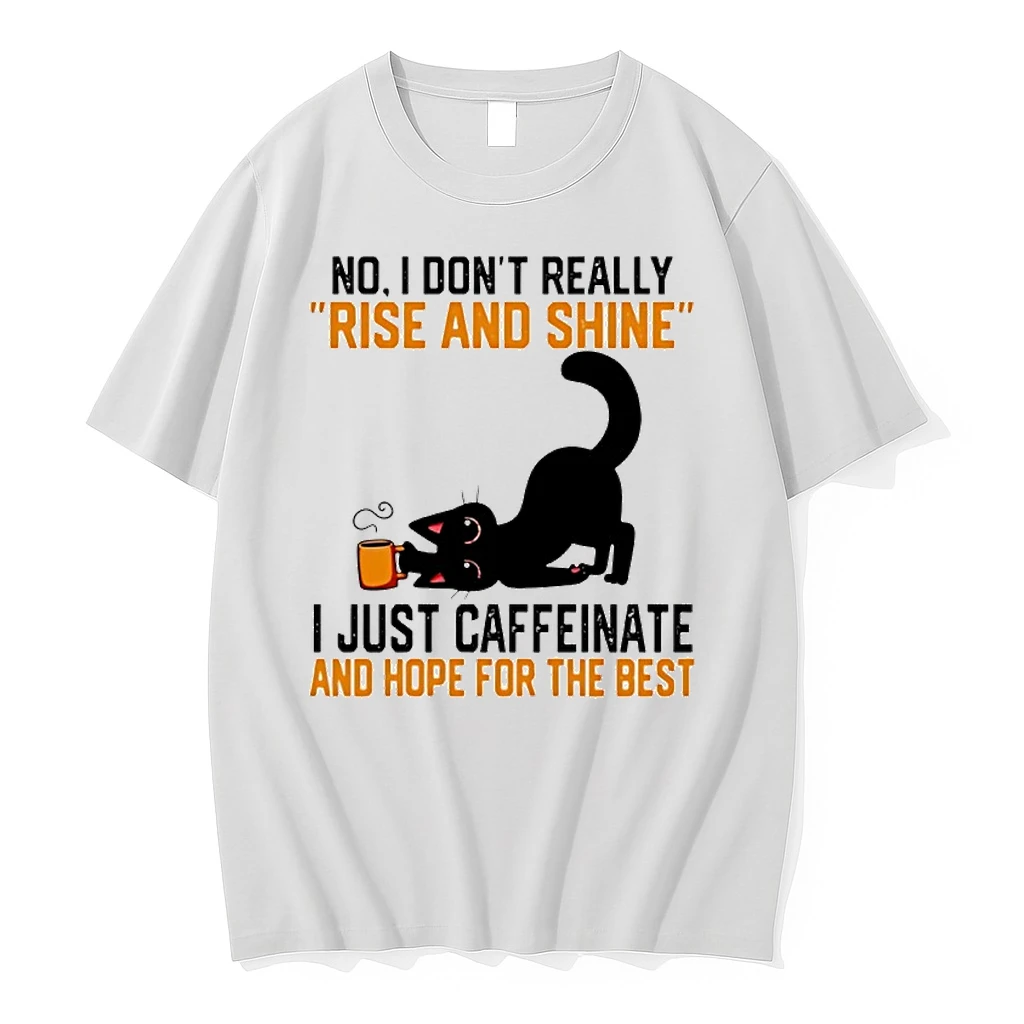 Black Cat No I Dont Really Rise And Shine I Just Caffeinate And Hope For The Best Shirts