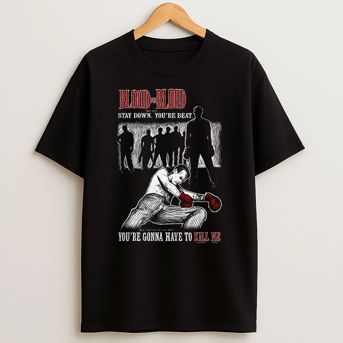 Blood For Blood They Said Stay Down Youre Beat 2026 Youre Gonna Have To Kill Me Shirts