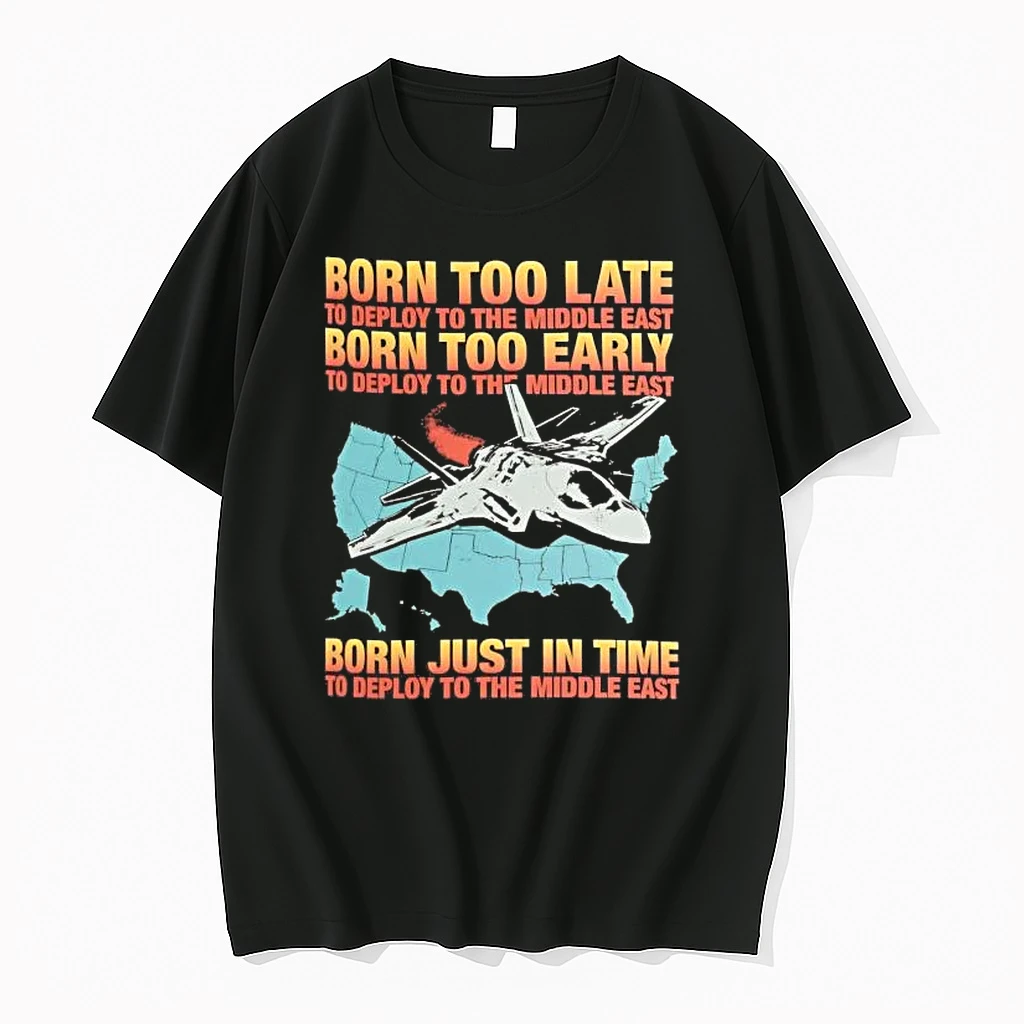Born Too Late To Deploy To The Middle East Born Too Early To Deploy To The Middle East Tee Shirts
