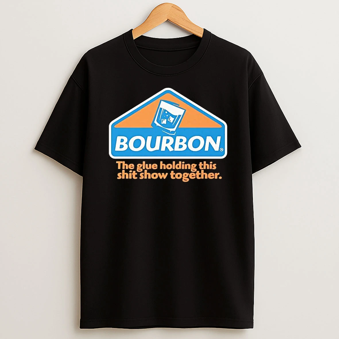 Bourbon The Glue Holding This Shit Show Together Tee Shirts