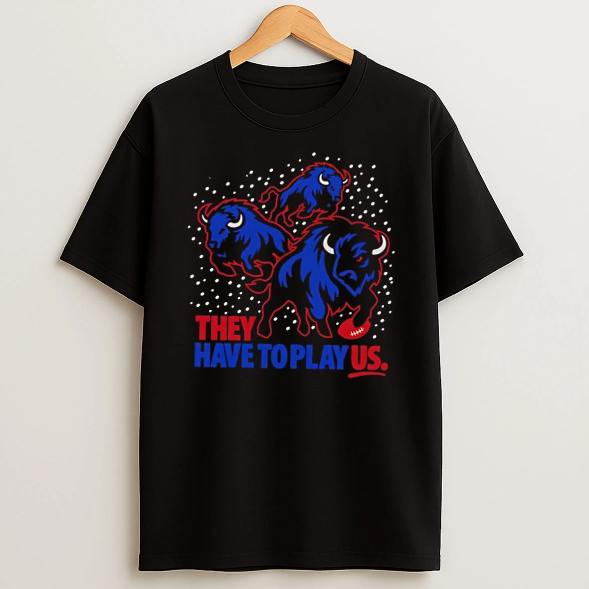 Buffalo Football Team They Have To Play Us Sports Shirts