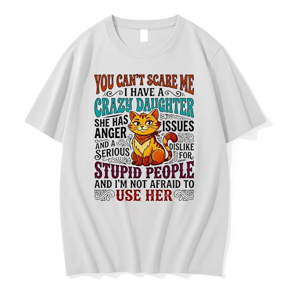 Cat You Cant Scare Me I Have A Crazy Daughter She Has Anger And A O Issues Erious Dislike For Stupid Shirts