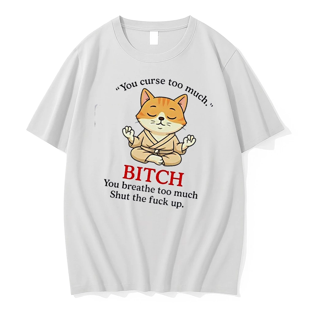 Cat You Curse Too Much Bitch You Breathe Too Much Shut The F Up Shirts