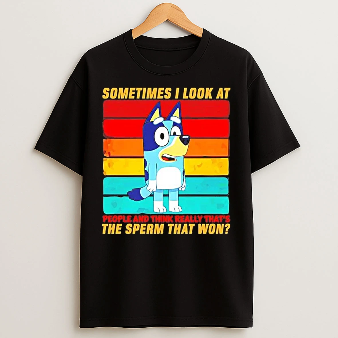 Classic Bluey Sometimes I Look At People And Think Really Thats The Sperm T Shirts