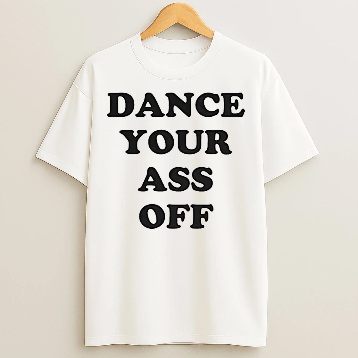 Classic Dance Your Ass Off T Shirts